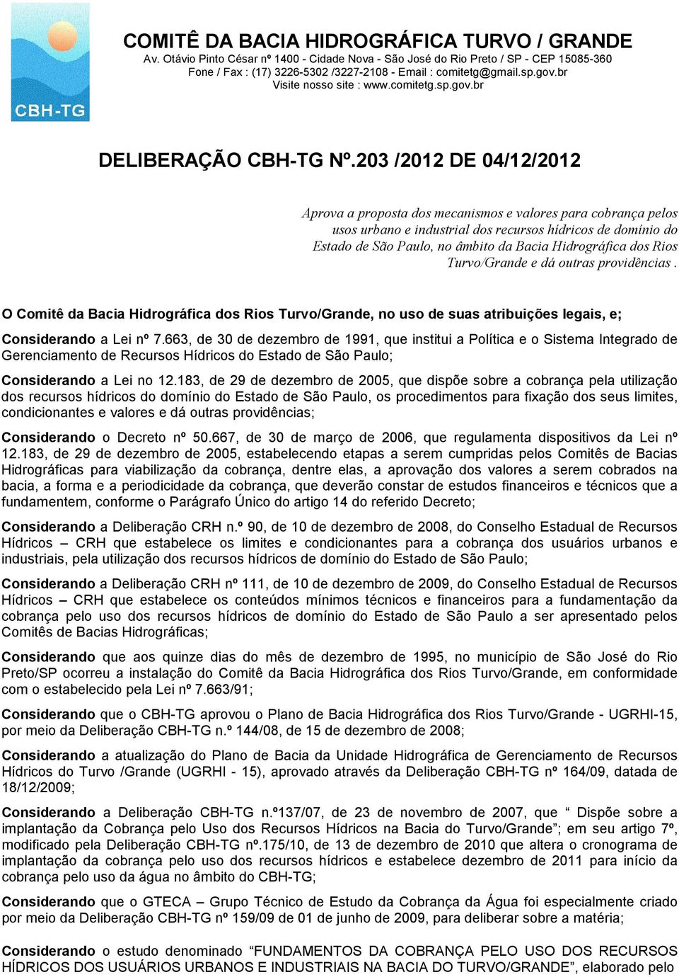 Hidrográfica dos Rios Turvo/Grande e dá outras providências. O Comitê da Bacia Hidrográfica dos Rios Turvo/Grande, no uso de suas atribuições legais, e; Considerando a Lei nº 7.