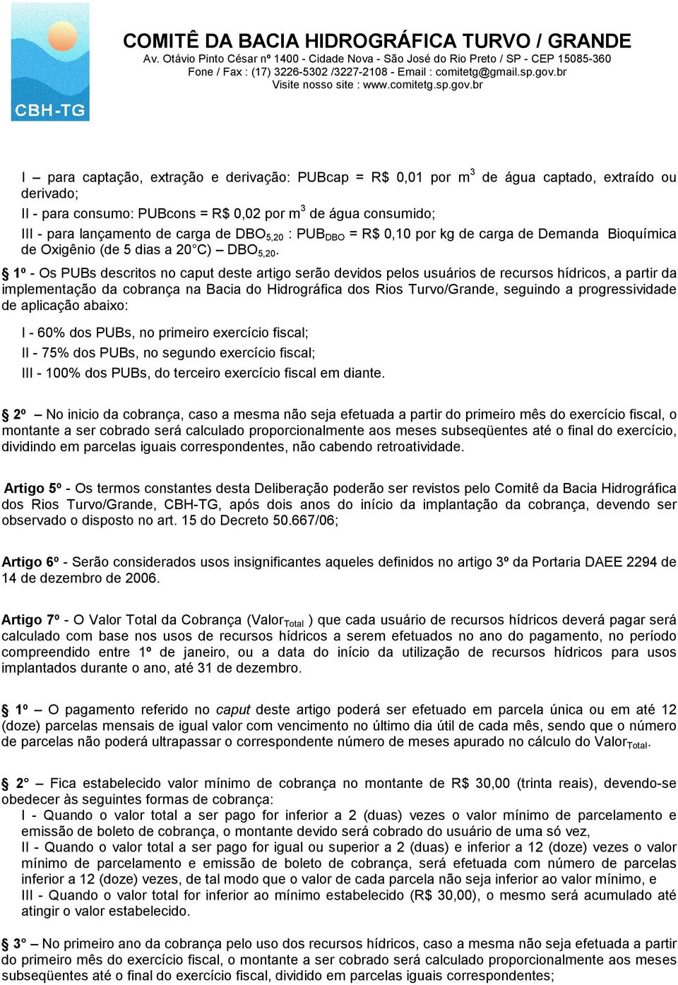 1º - Os PUBs descritos no caput deste artigo serão devidos pelos usuários de recursos hídricos, a partir da implementação da cobrança na Bacia do Hidrográfica dos Rios Turvo/Grande, seguindo a