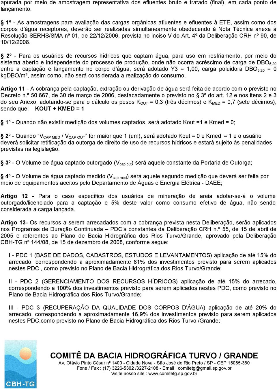 Resolução SERHS/SMA nº 01, de 22/12/2006, prevista no inciso V do Art. 4º da Deliberação CRH nº 90, de 10/12/2008.