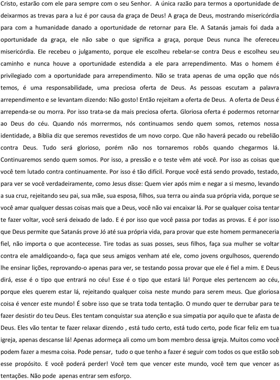 A Satanás jamais foi dada a oportunidade da graça, ele não sabe o que significa a graça, porque Deus nunca lhe ofereceu misericórdia.