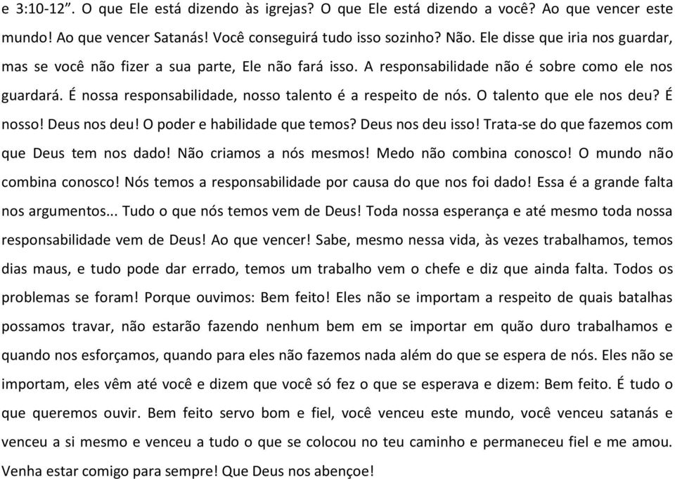 O talento que ele nos deu? É nosso! Deus nos deu! O poder e habilidade que temos? Deus nos deu isso! Trata-se do que fazemos com que Deus tem nos dado! Não criamos a nós mesmos!