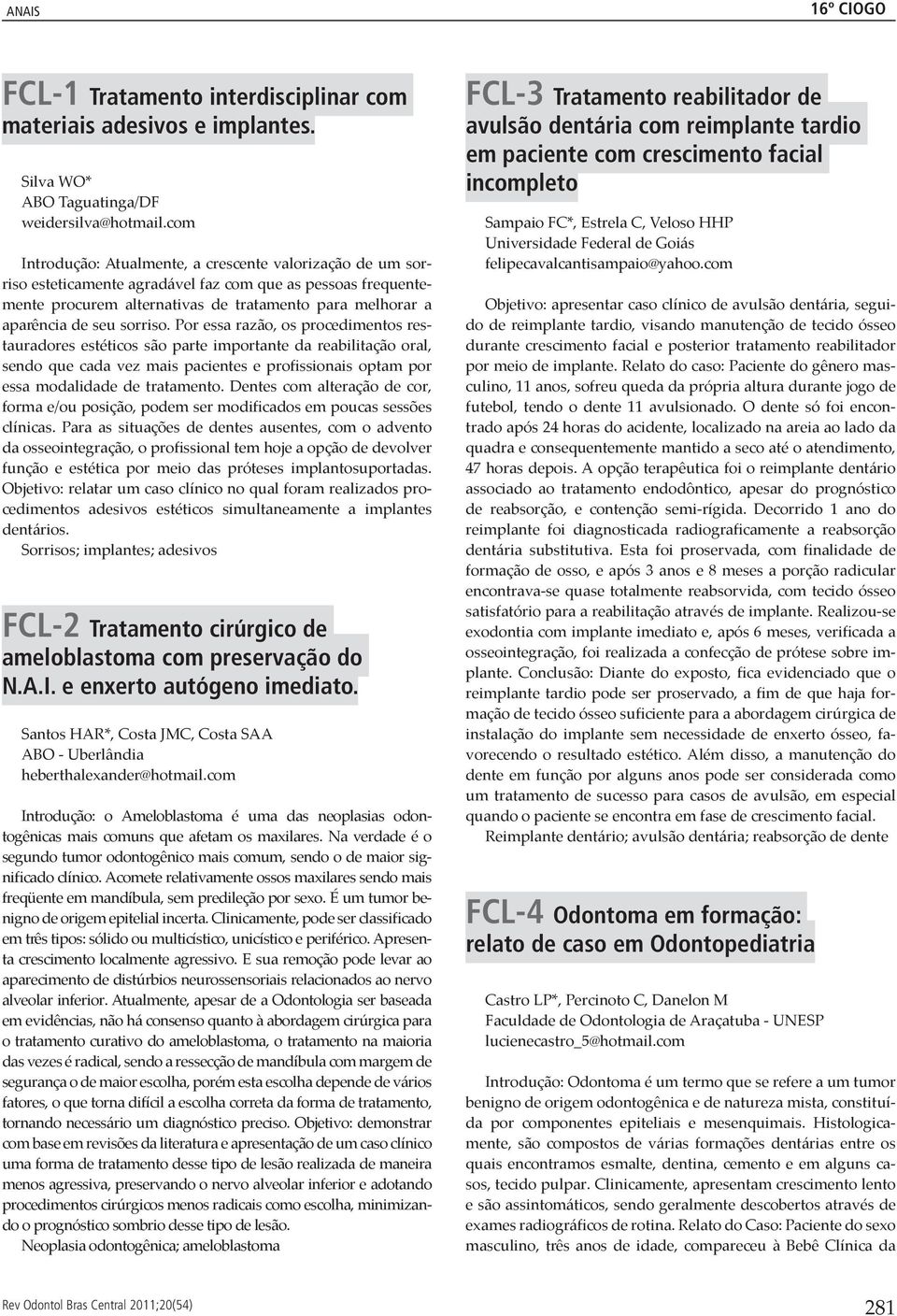 sorriso. Por essa razão, os procedimentos restauradores estéticos são parte importante da reabilitação oral, sendo que cada vez mais pacientes e profissionais optam por essa modalidade de tratamento.