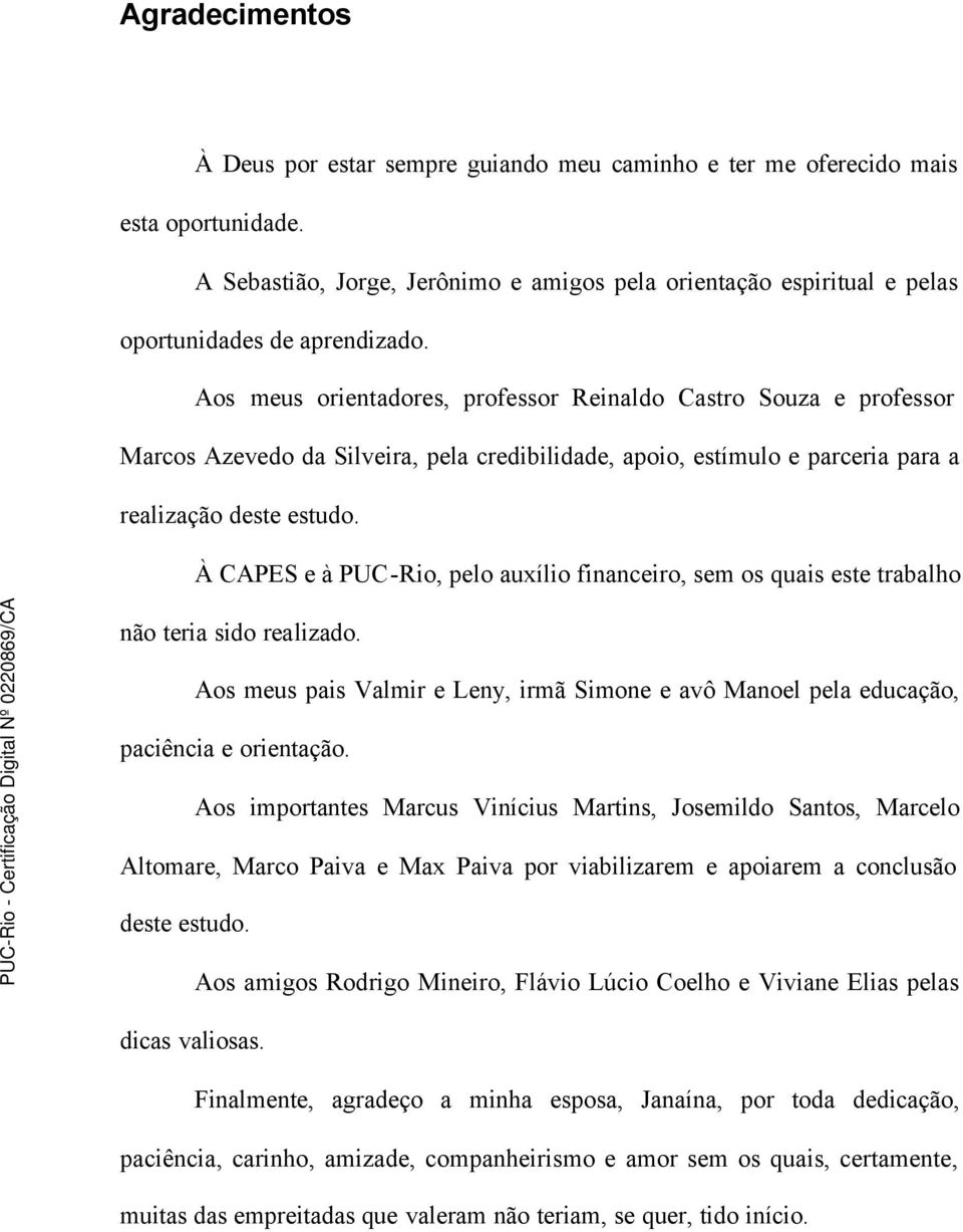 Aos meus orientadores, professor Reinaldo Castro Souza e professor Marcos Azevedo da Silveira, pela credibilidade, apoio, estímulo e parceria para a realização deste estudo.