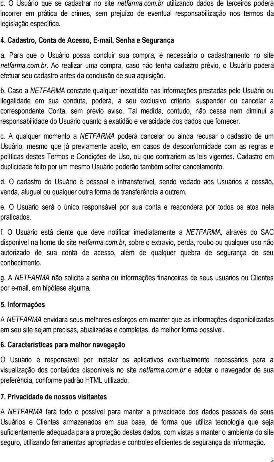 Cadastro, Conta de Acesso, E-mail, Senha e Segurança a. Para que o Usuário possa concluir sua compra, é necessário o cadastramento no site netfarma.com.br.