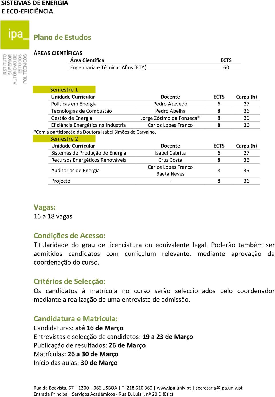 Semestre 2 Unidade Curricular Docente ECTS Carga (h) Sistemas de Produção de Energia Isabel Cabrita 6 27 Recursos Energéticos Renováveis Cruz Costa 8 36 Auditorias de Energia Carlos Lopes Franco