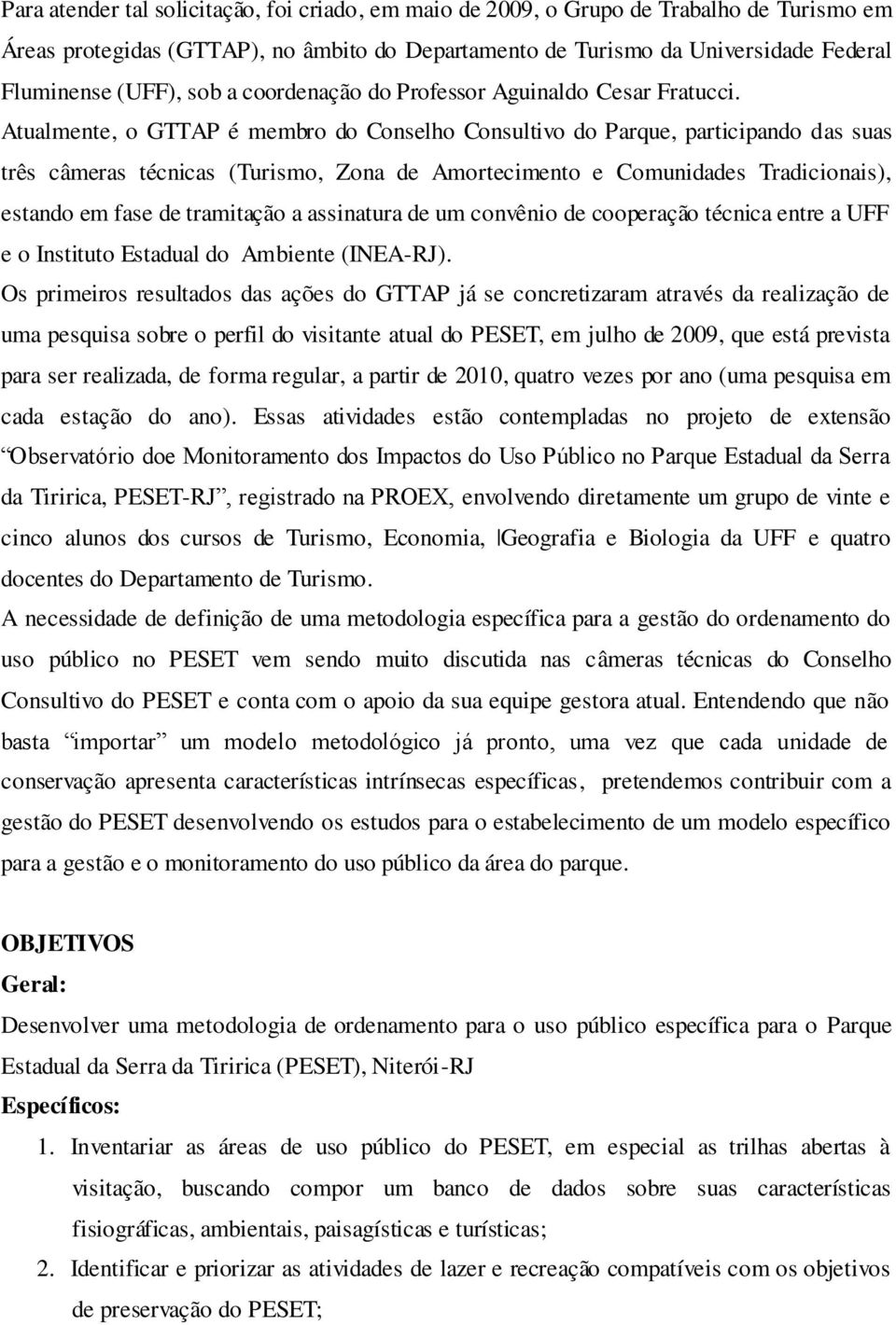 Atualmente, o GTTAP é membro do Conselho Consultivo do Parque, participando das suas três câmeras técnicas (Turismo, Zona de Amortecimento e Comunidades Tradicionais), estando em fase de tramitação a