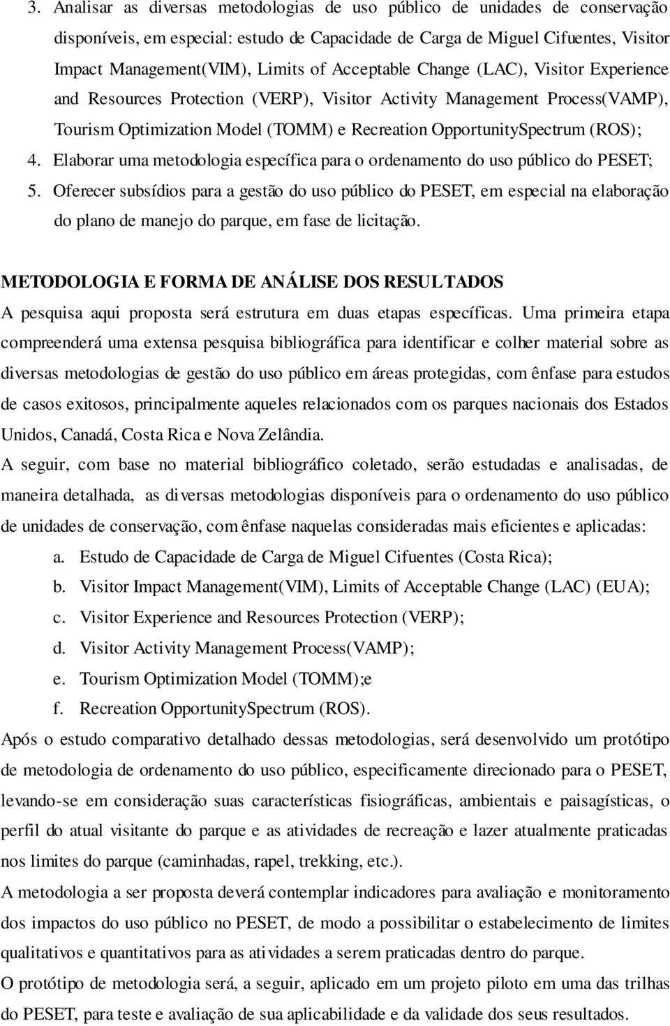 Elaborar uma metodologia específica para o ordenamento do uso público do PESET; 5.