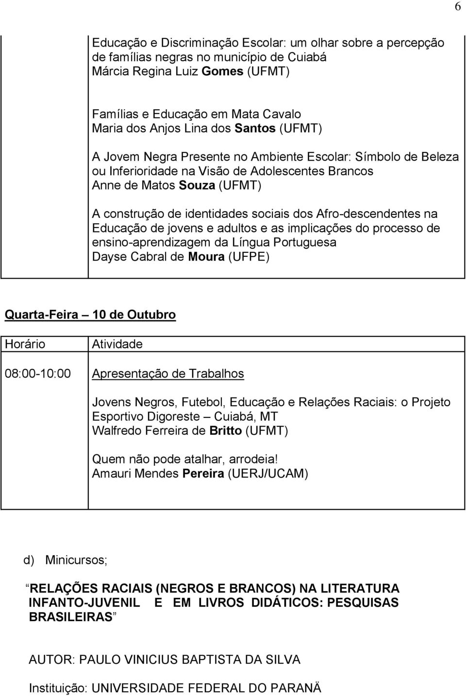 Afro-descendentes na Educação de jovens e adultos e as implicações do processo de ensino-aprendizagem da Língua Portuguesa Dayse Cabral de Moura (UFPE) Quarta-Feira 10 de Outubro Horário Atividade