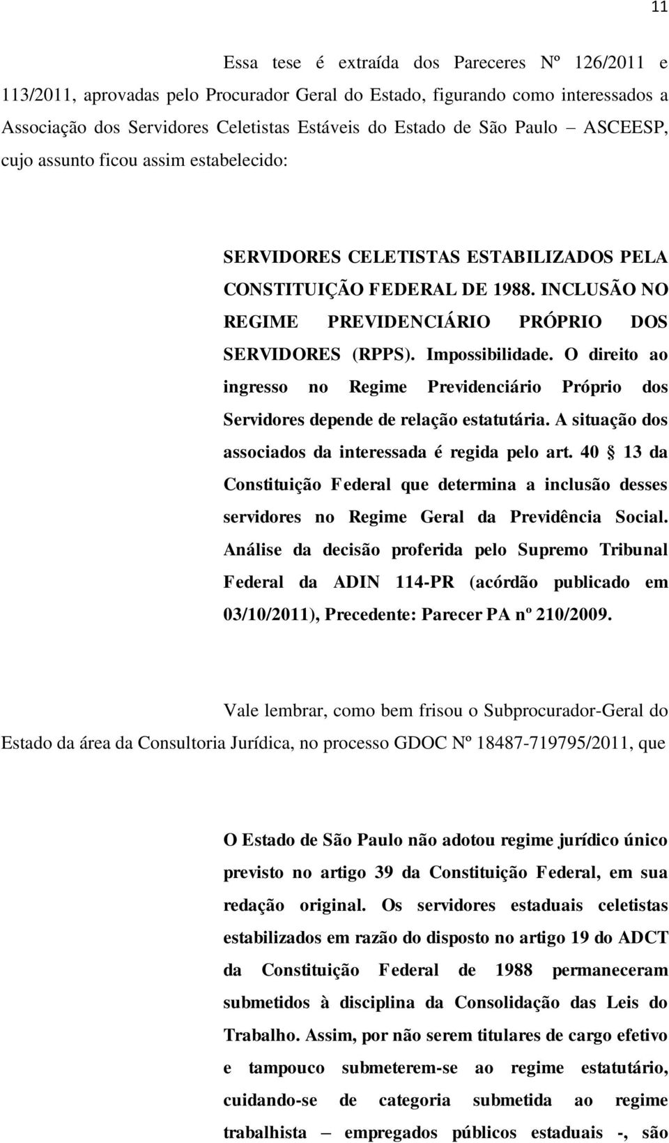 Impossibilidade. O direito ao ingresso no Regime Previdenciário Próprio dos Servidores depende de relação estatutária. A situação dos associados da interessada é regida pelo art.