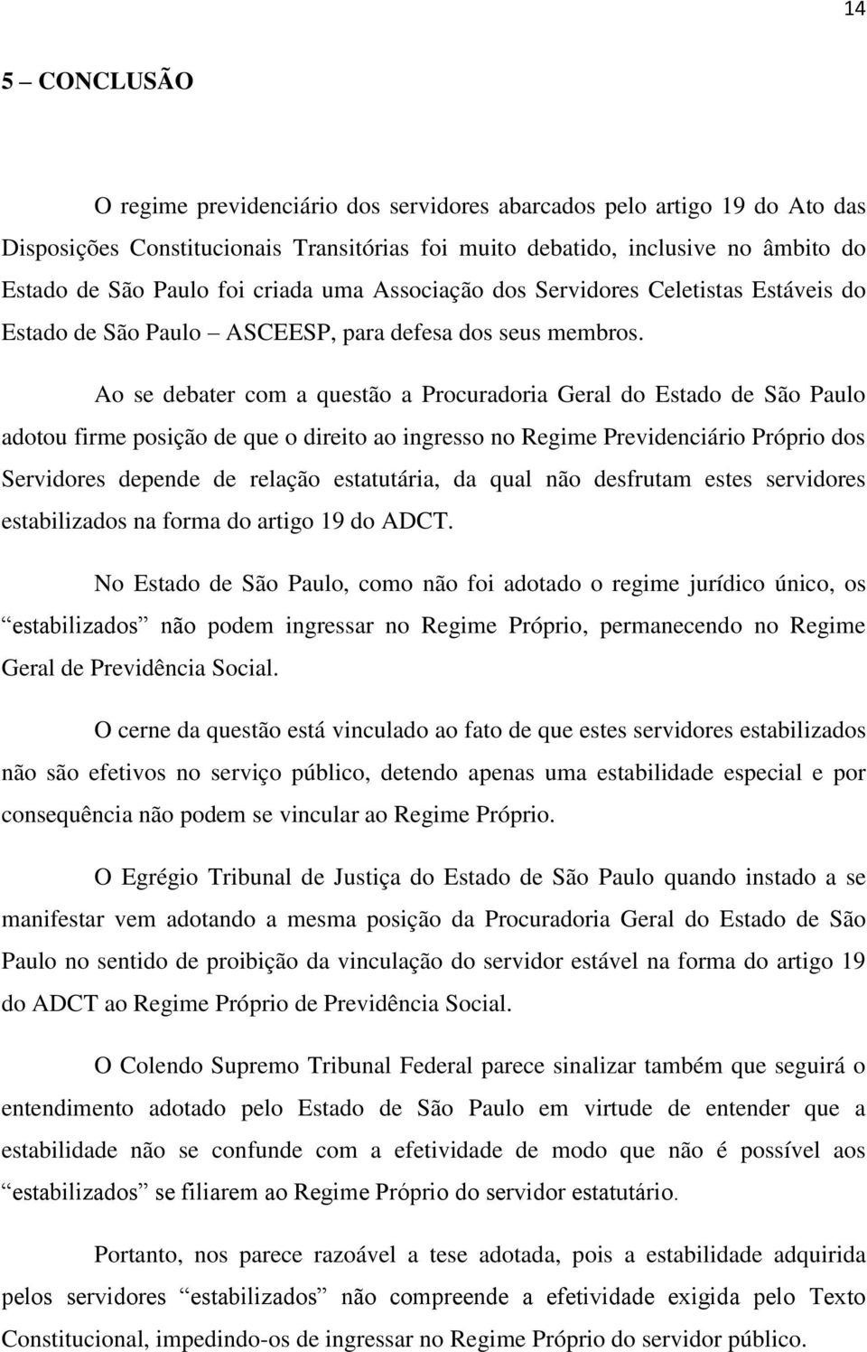 Ao se debater com a questão a Procuradoria Geral do Estado de São Paulo adotou firme posição de que o direito ao ingresso no Regime Previdenciário Próprio dos Servidores depende de relação