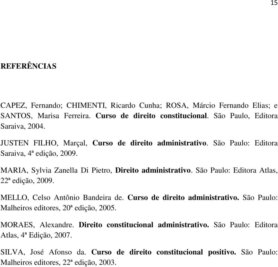 MARIA, Sylvia Zanella Di Pietro, Direito administrativo. São Paulo: Editora Atlas, 22ª edição, 2009. MELLO, Celso Antônio Bandeira de. Curso de direito administrativo.