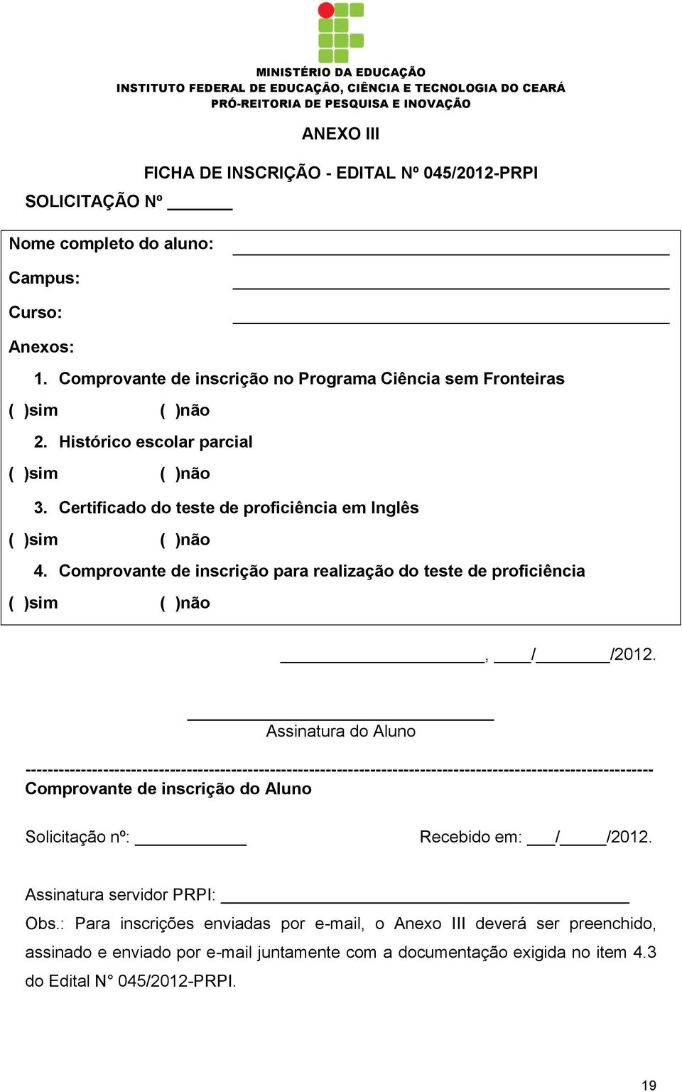 Assinatura do Aluno ----------------------------------------------------------------------------------------------------------------- Comprovante de inscrição do Aluno Solicitação nº: Recebido em: /