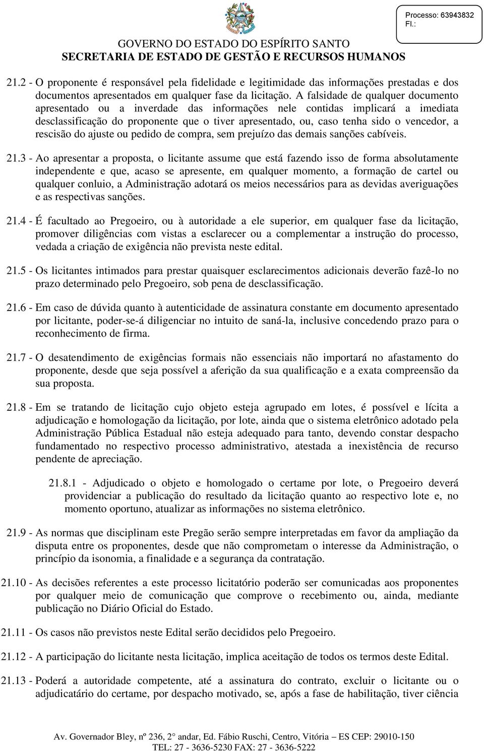 A falsidade de qualquer documento apresentado ou a inverdade das informações nele contidas implicará a imediata desclassificação do proponente que o tiver apresentado, ou, caso tenha sido o vencedor,