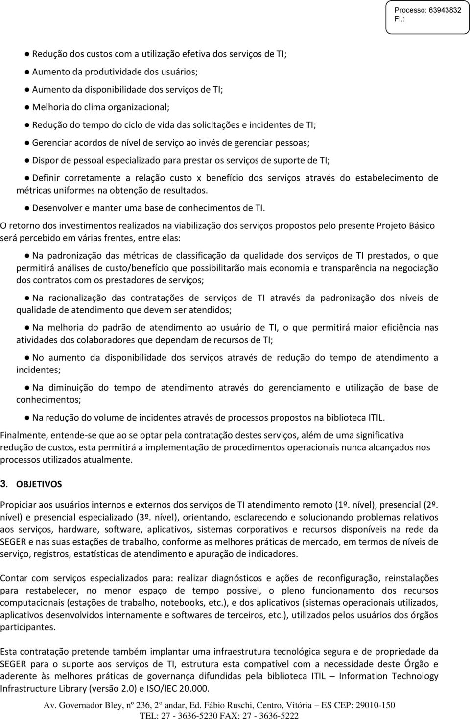 TI; Definir corretamente a relação custo x benefício dos serviços através do estabelecimento de métricas uniformes na obtenção de resultados. Desenvolver e manter uma base de conhecimentos de TI.