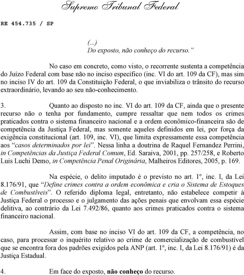 109 da CF, ainda que o presente recurso não o tenha por fundamento, cumpre ressaltar que nem todos os crimes praticados contra o sistema financeiro nacional e a ordem econômico-financeira são de