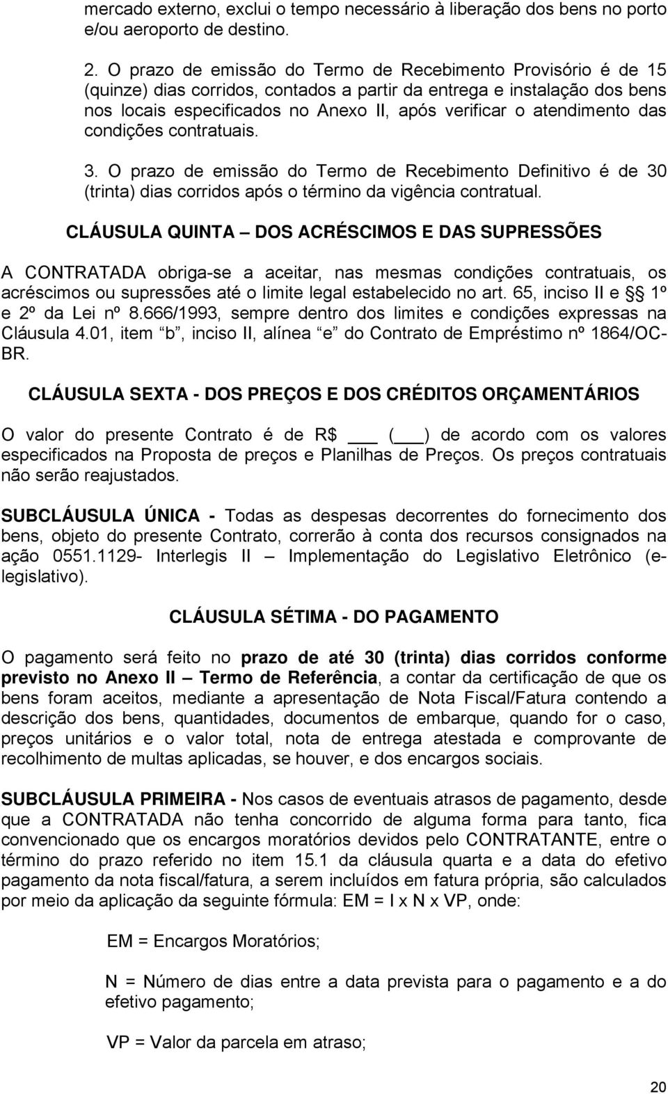 atendimento das condições contratuais. 3. O prazo de emissão do Termo de Recebimento Definitivo é de 30 (trinta) dias corridos após o término da vigência contratual.