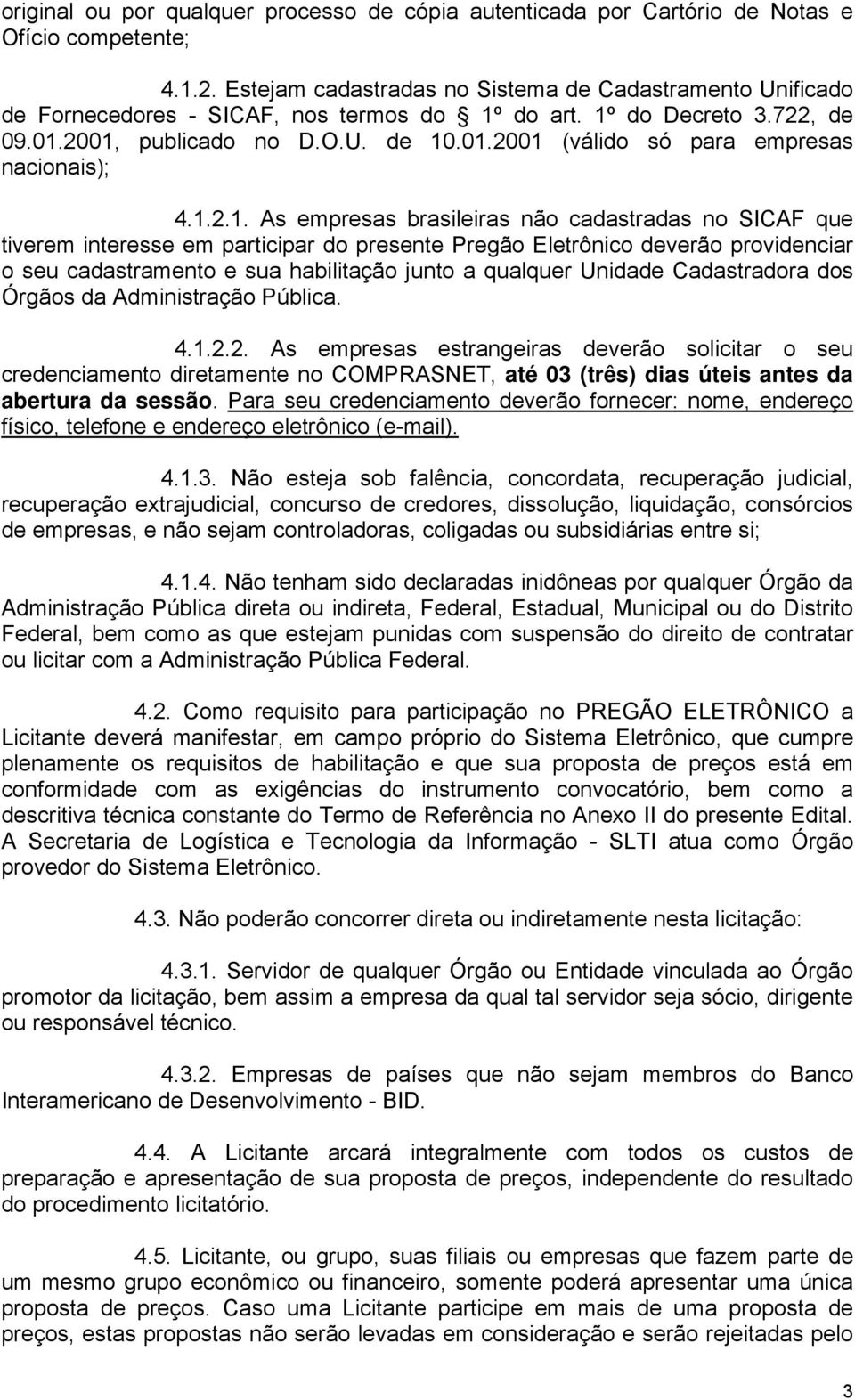 1.2.1. As empresas brasileiras não cadastradas no SICAF que tiverem interesse em participar do presente Pregão Eletrônico deverão providenciar o seu cadastramento e sua habilitação junto a qualquer