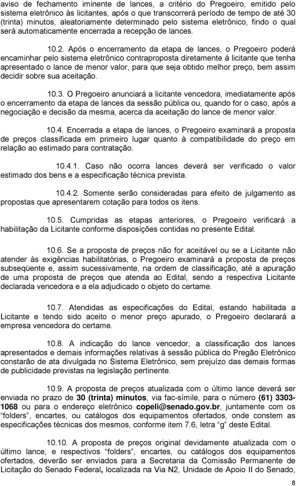 Após o encerramento da etapa de lances, o Pregoeiro poderá encaminhar pelo sistema eletrônico contraproposta diretamente à licitante que tenha apresentado o lance de menor valor, para que seja obtido