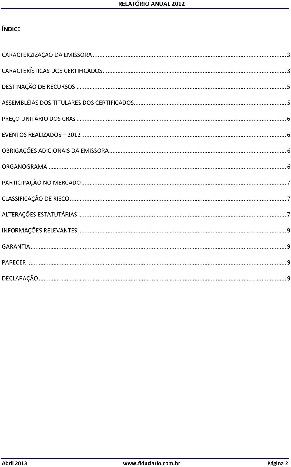 ..6 OBRIGAÇÕES ADICIONAIS DA EMISSORA...6 ORGANOGRAMA...6 PARTICIPAÇÃO NO MERCADO...7 CLASSIFICAÇÃO DE RISCO.