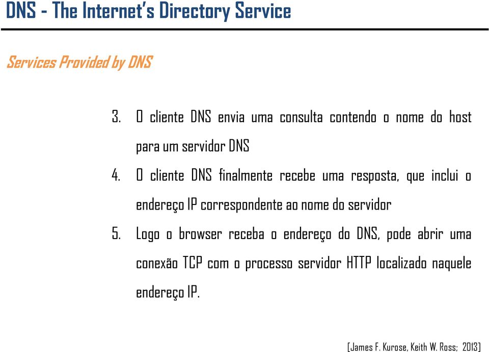 O cliente DNS finalmente recebe uma resposta, que inclui o endereço IP correspondente