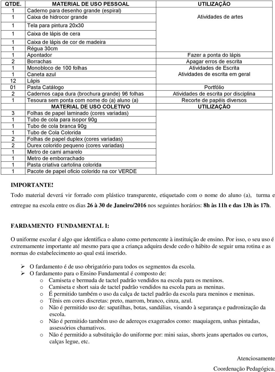 Cadernos capa dura (brochura grande) 96 folhas Atividades de escrita por disciplina 1 Tesoura sem ponta com nome do (a) aluno (a) Recorte de papéis diversos MATERIAL DE USO COLETIVO 3 Folhas de papel