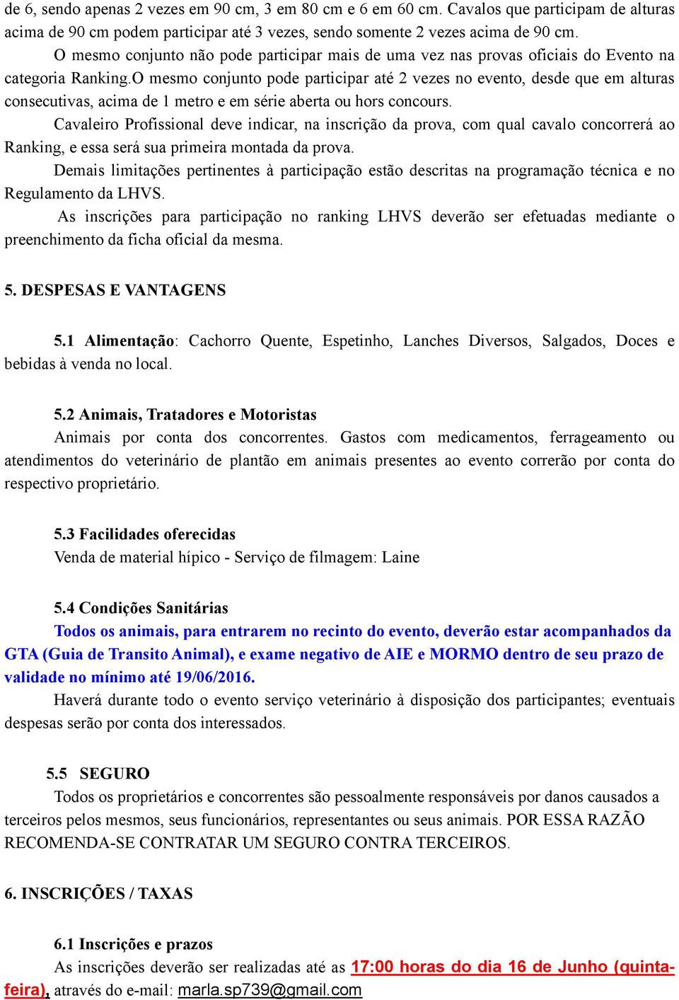 O mesmo conjunto pode participar até 2 vezes no evento, desde que em alturas consecutivas, acima de 1 metro e em série aberta ou hors concours.