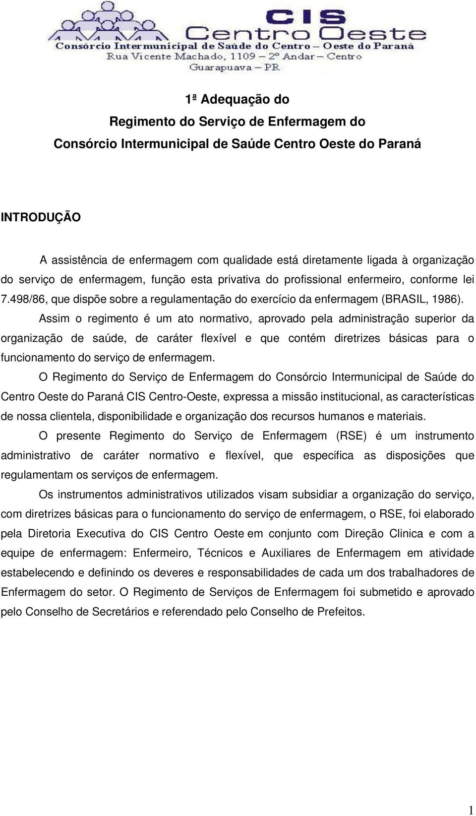 Assim o regimento é um ato normativo, aprovado pela administração superior da organização de saúde, de caráter flexível e que contém diretrizes básicas para o funcionamento do serviço de enfermagem.