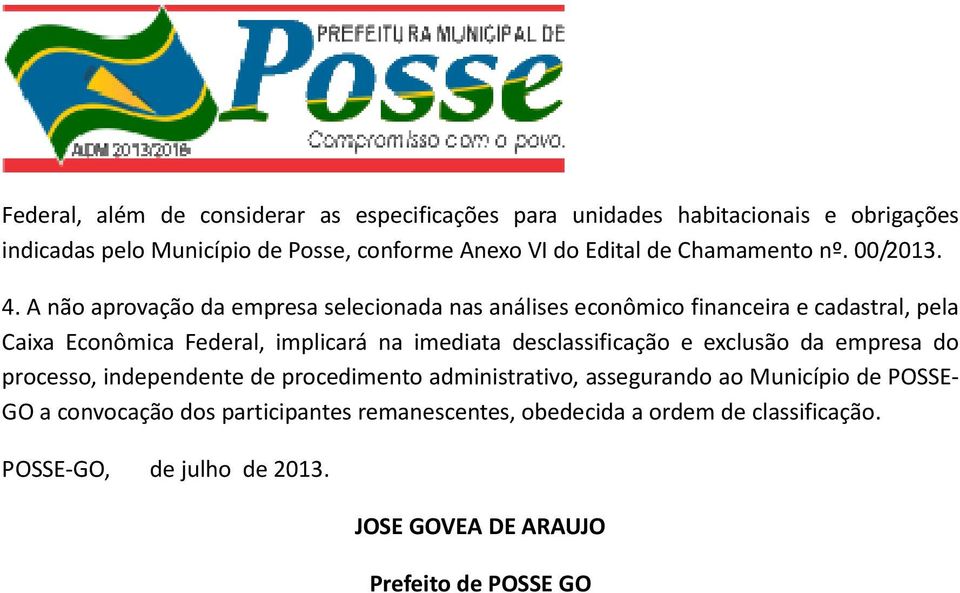 A não aprovação da empresa selecionada nas análises econômico financeira e cadastral, pela Caixa Econômica Federal, implicará na imediata