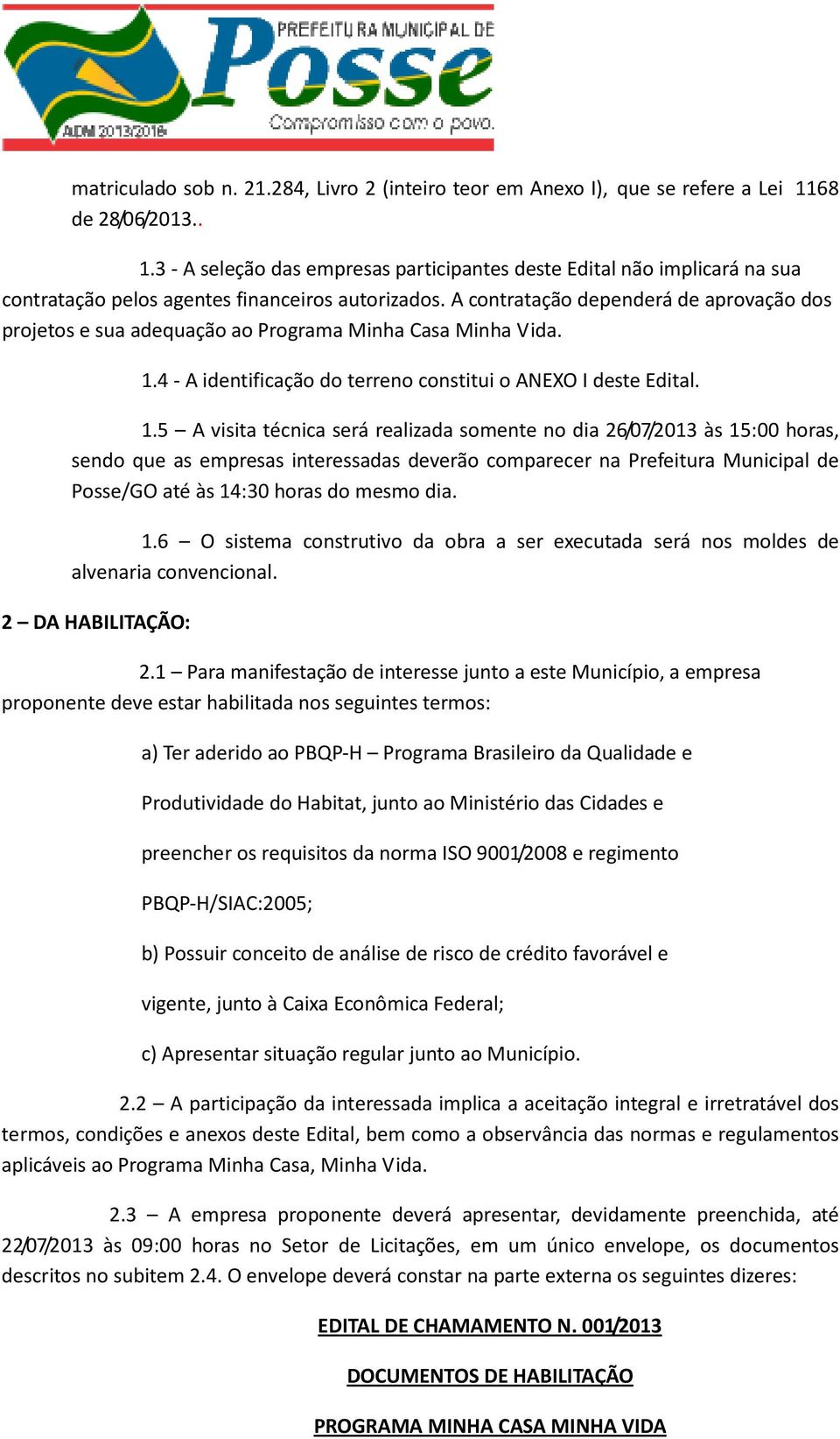 A contratação dependerá de aprovação dos projetos e sua adequação ao Programa Minha Casa Minha Vida. 1.