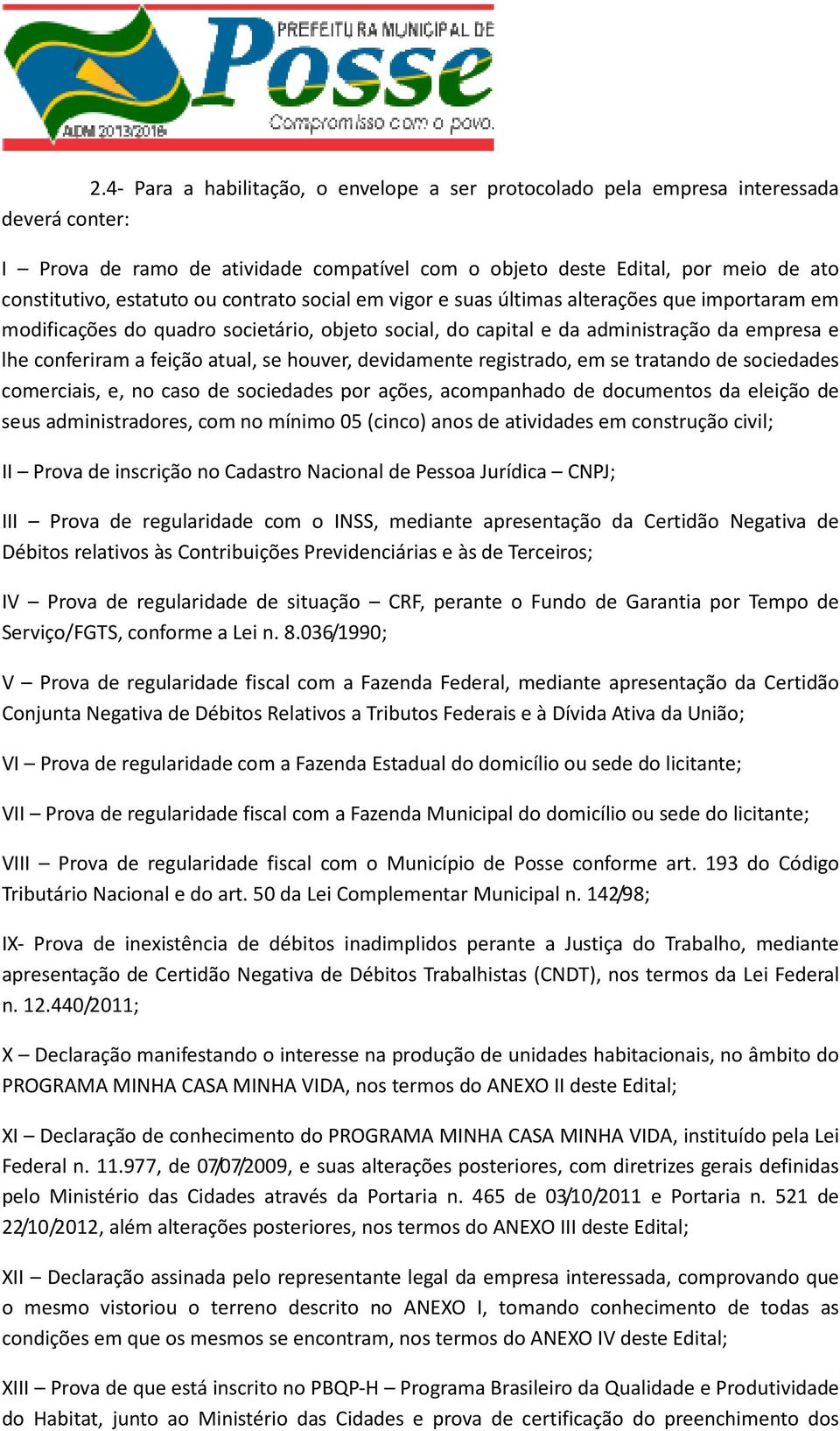 houver, devidamente registrado, em se tratando de sociedades comerciais, e, no caso de sociedades por ações, acompanhado de documentos da eleição de seus administradores, com no mínimo 05 (cinco)