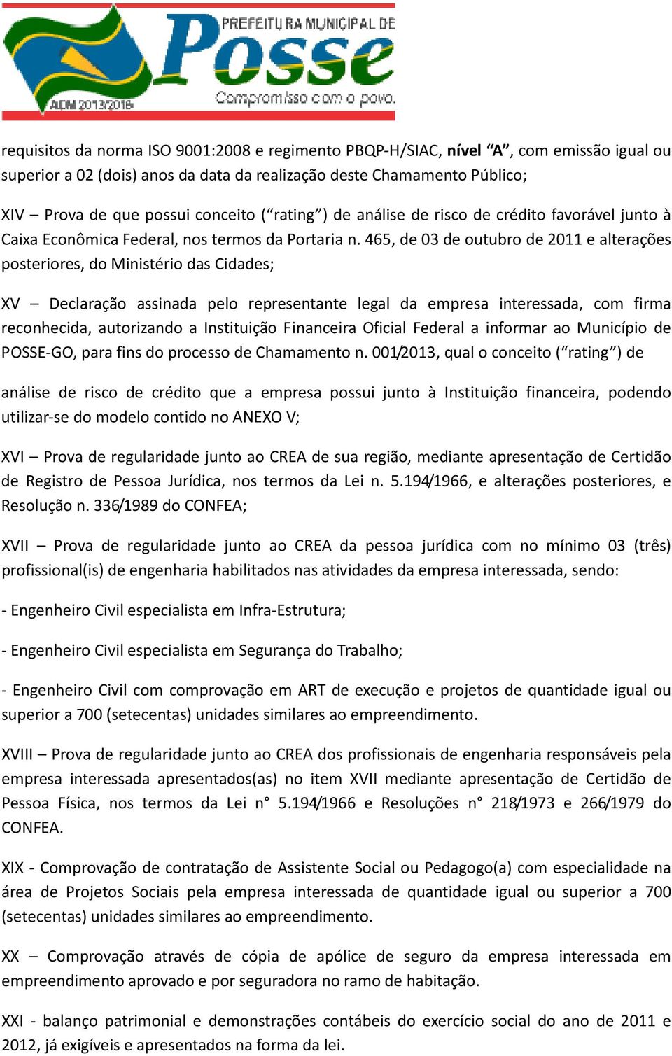 465, de 03 de outubro de 2011 e alterações posteriores, do Ministério das Cidades; XV Declaração assinada pelo representante legal da empresa interessada, com firma reconhecida, autorizando a