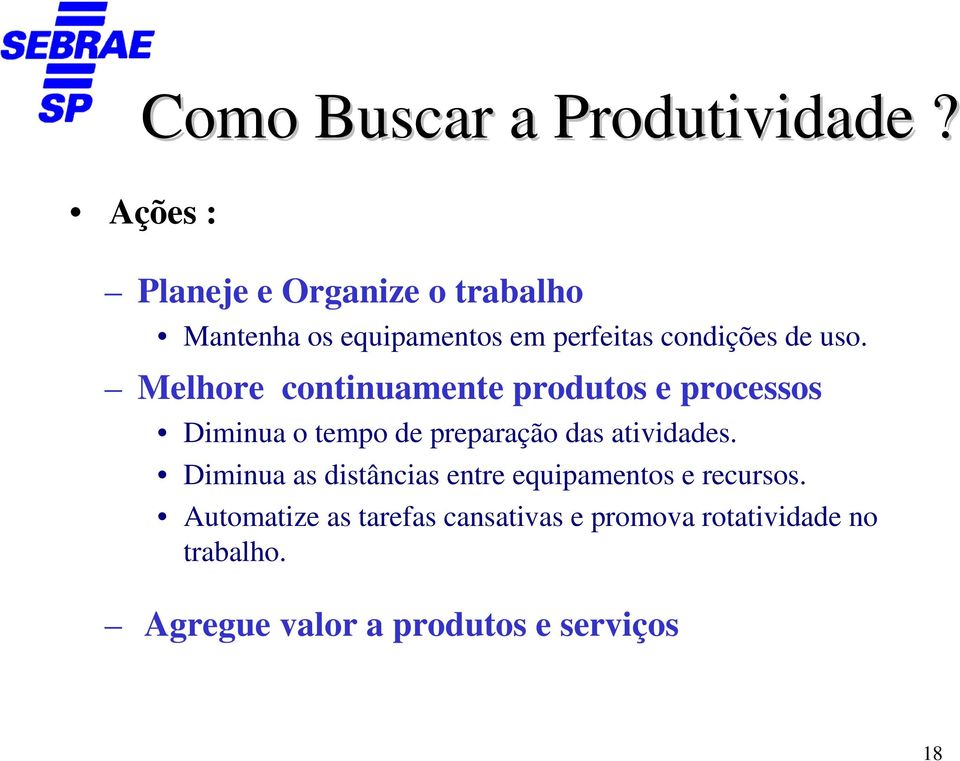 Melhore continuamente produtos e processos Diminua o tempo de preparação das atividades.