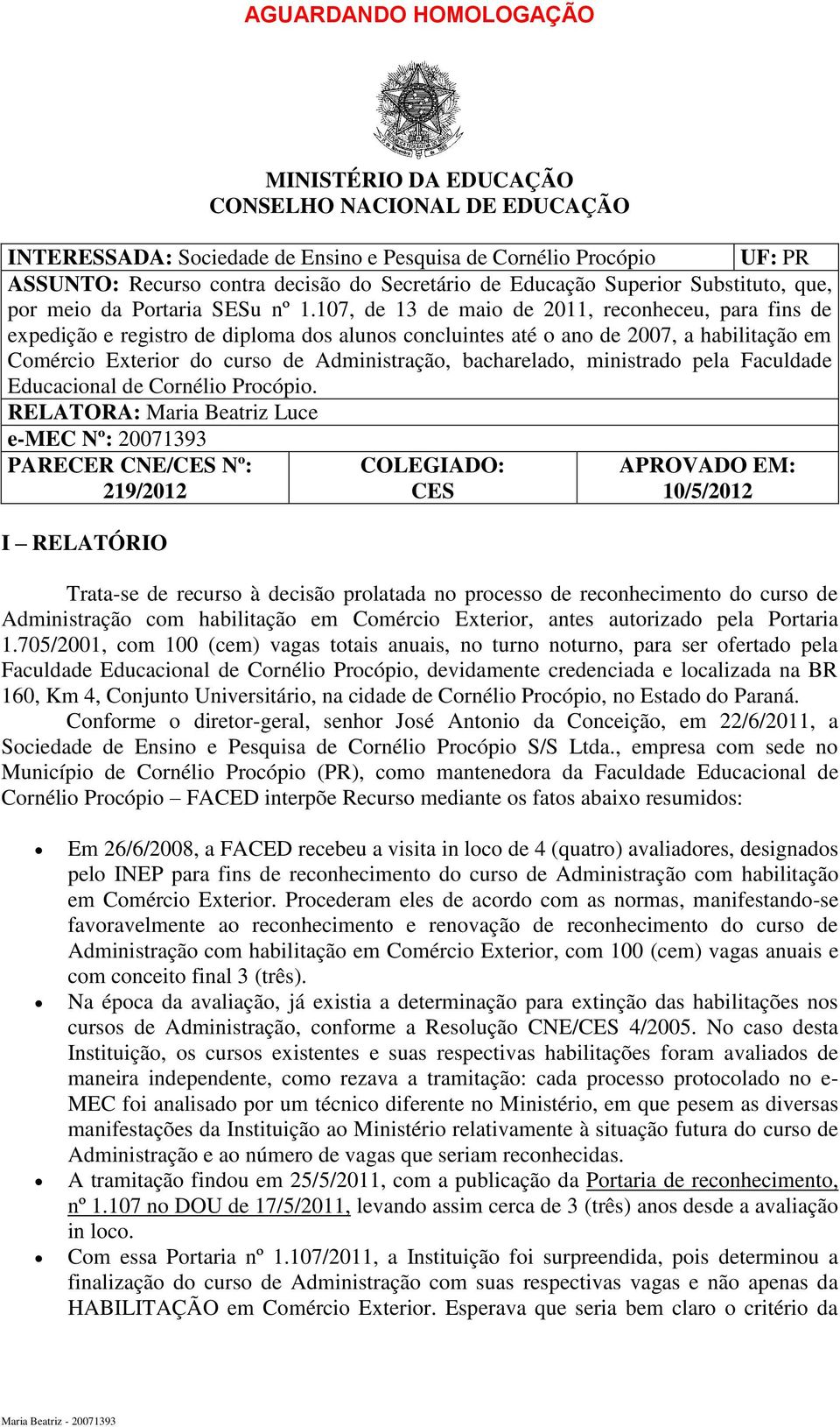 107, de 13 de maio de 2011, reconheceu, para fins de expedição e registro de diploma dos alunos concluintes até o ano de 2007, a habilitação em Comércio Exterior do curso de Administração,