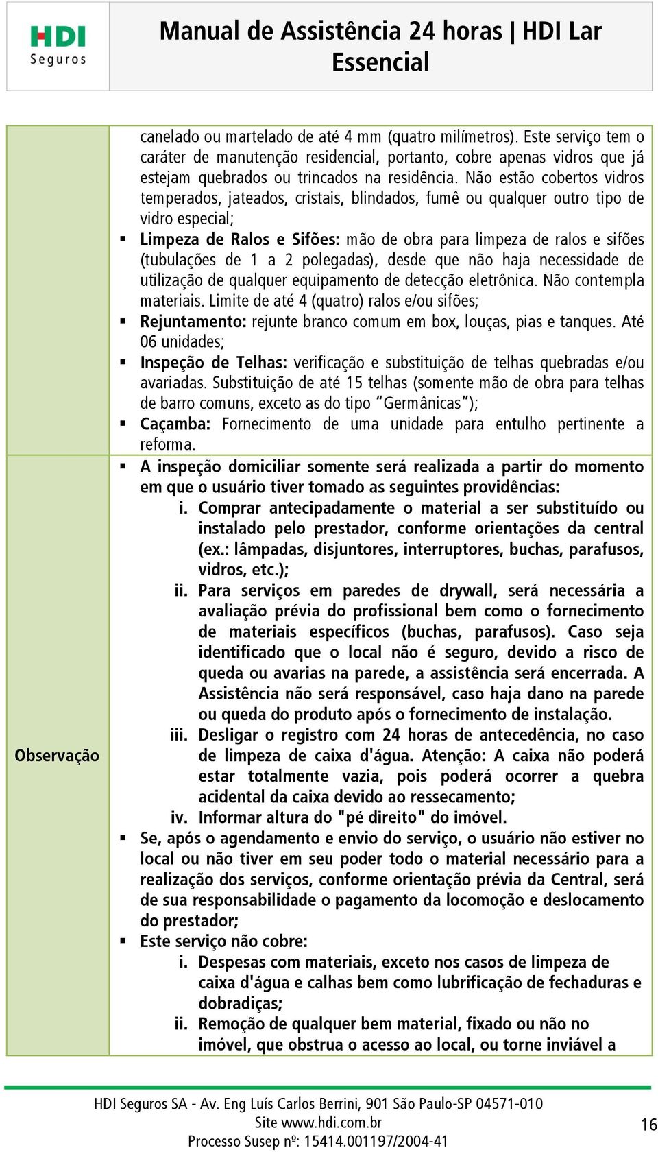 de 1 a 2 polegadas), desde que não haja necessidade de utilização de qualquer equipamento de detecção eletrônica. Não contempla materiais.