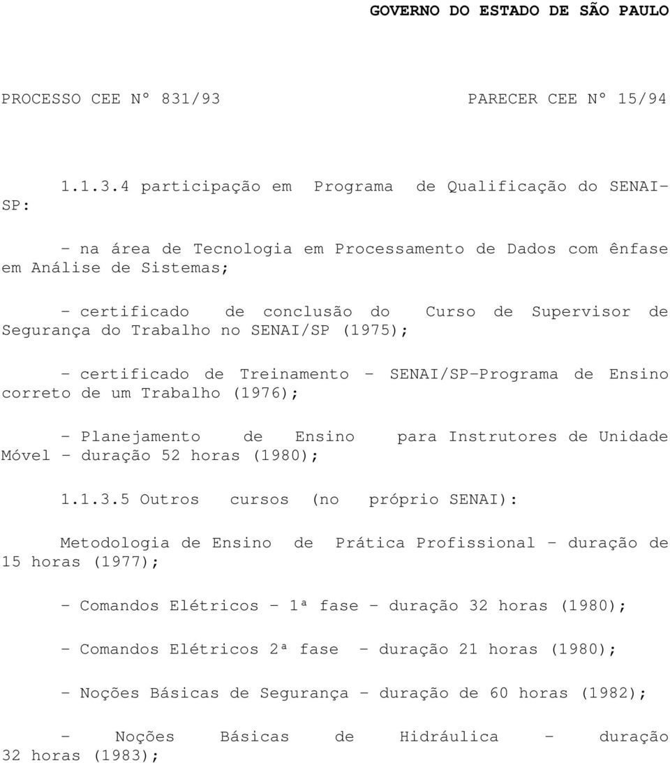 Segurança do Trabalho no SENAI/SP (1975); - certificado de Treinamento - SENAI/SP-Programa de Ensino correto de um Trabalho (1976); - Planejamento de Ensino para Instrutores de Unidade Móvel