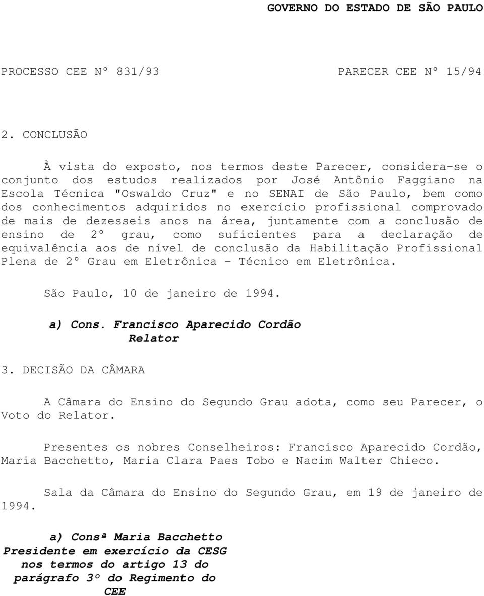 aos de nível de conclusão da Habilitação Profissional Plena de 2 Grau em Eletrônica - Técnico em Eletrônica. São Paulo, 10 de janeiro de 1994. a) Cons. Francisco Aparecido Cordão Relator 3.