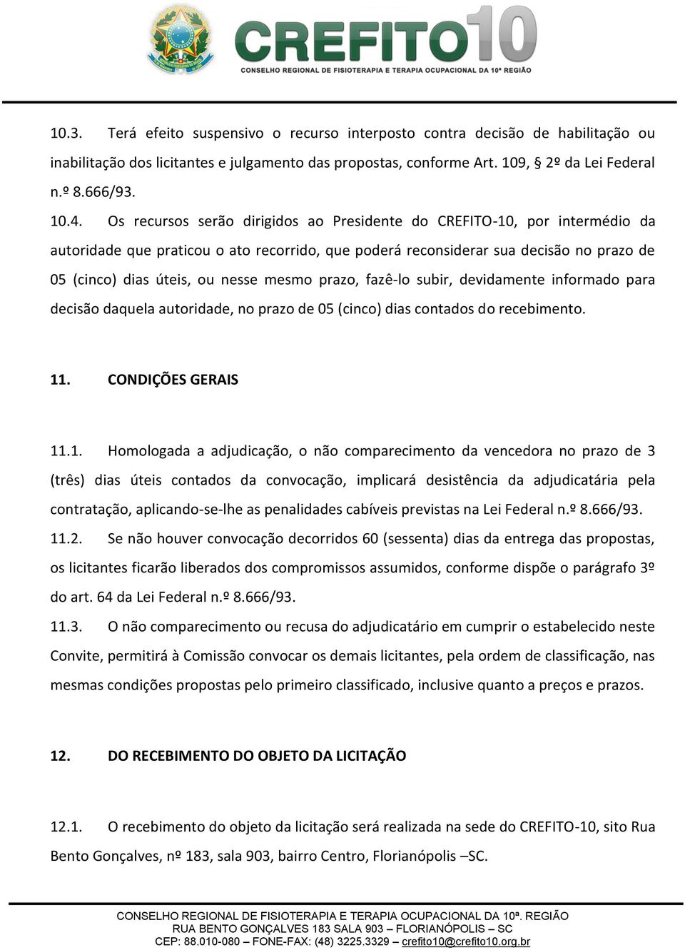 mesmo prazo, fazê-lo subir, devidamente informado para decisão daquela autoridade, no prazo de 05 (cinco) dias contados do recebimento. 11