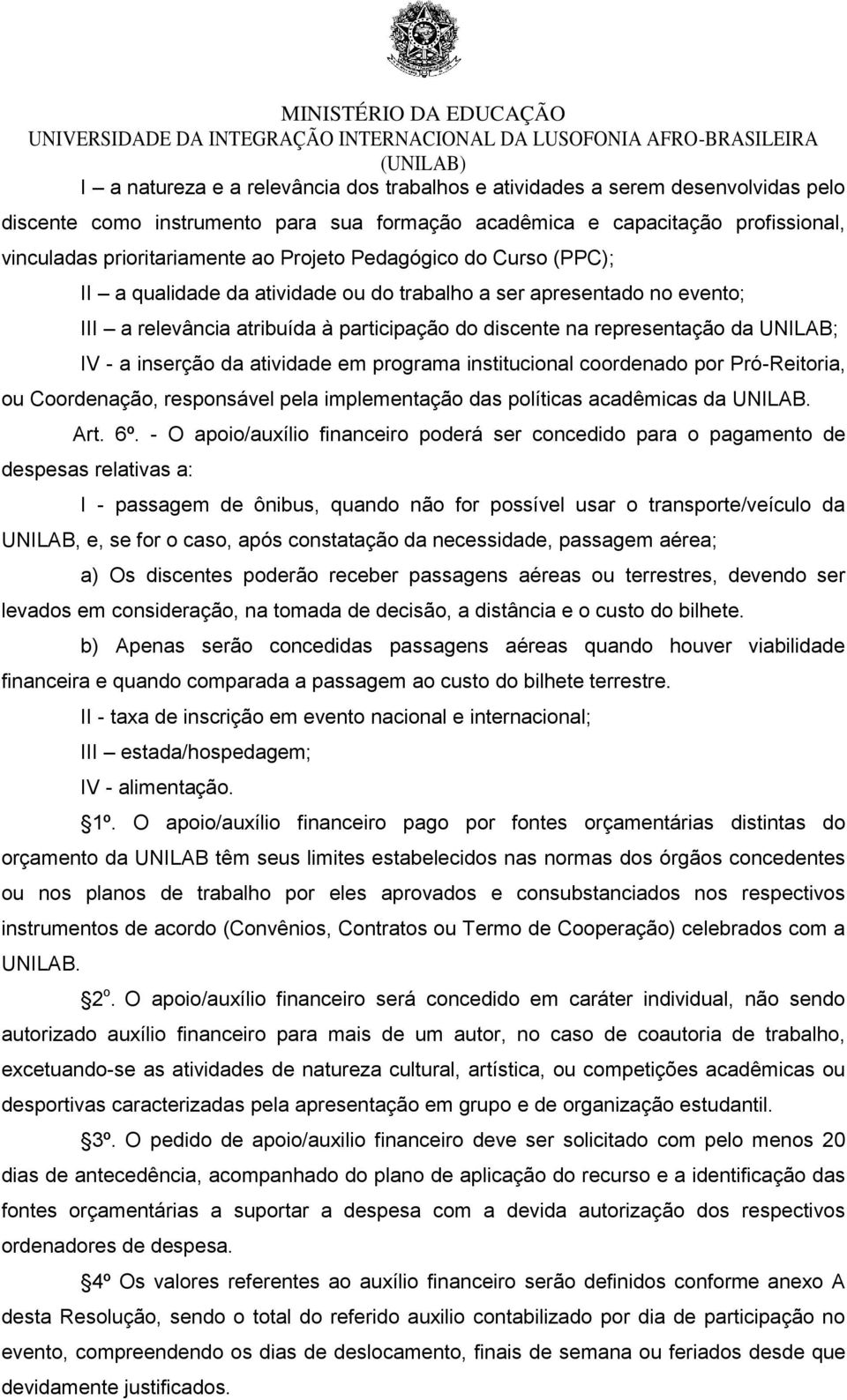 inserção da atividade em programa institucional coordenado por Pró-Reitoria, ou Coordenação, responsável pela implementação das políticas acadêmicas da UNILAB. Art. 6º.