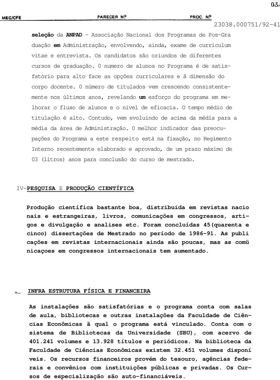 0 número de titulados vem crescendo consistentemente nos últimos anos, revelando um esforço do programa em melhorar o fluxo de alunos e o nível de eficacia. O tempo médio de titulação é alto.