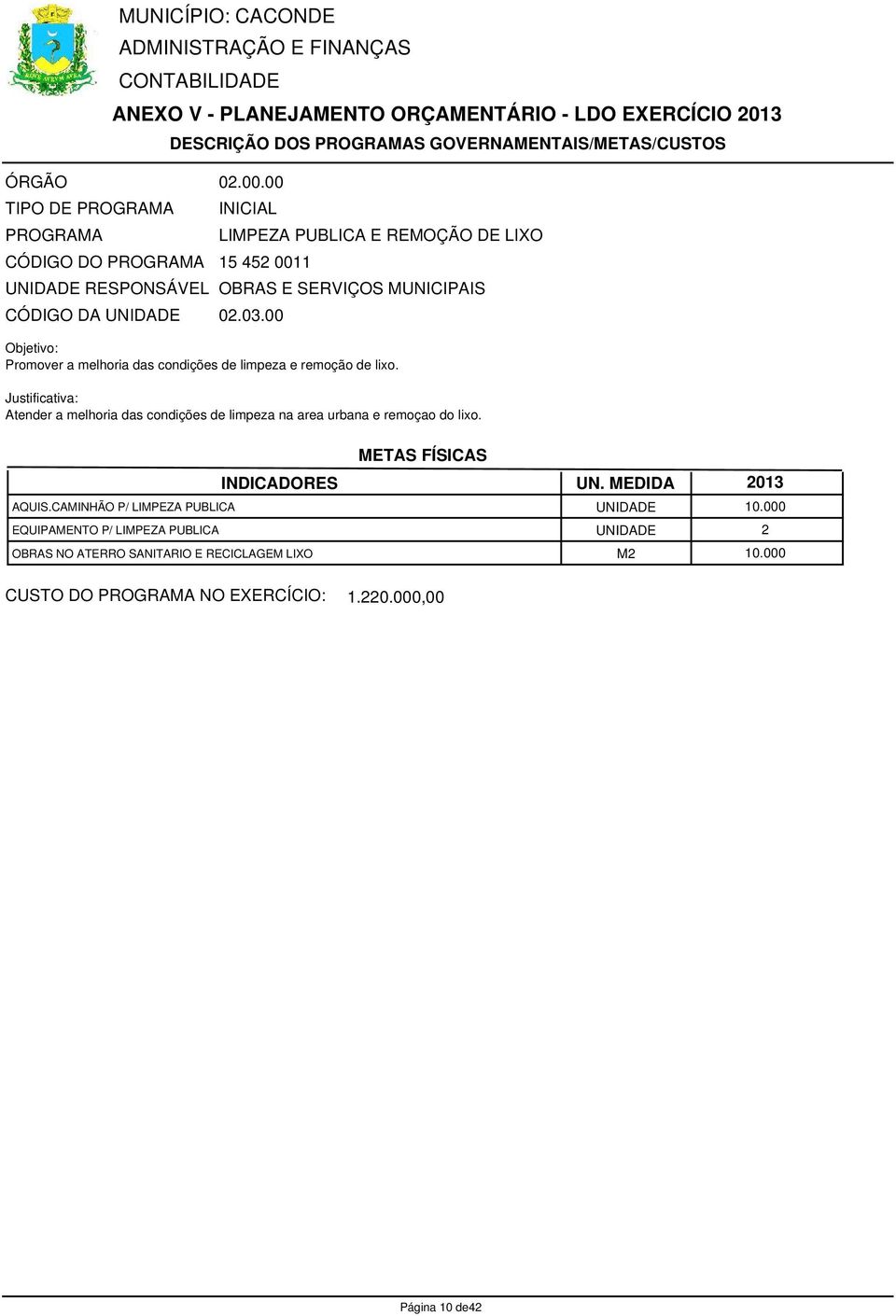 Atender a melhoria das condições de limpeza na area urbana e remoçao do lixo. AQUIS.