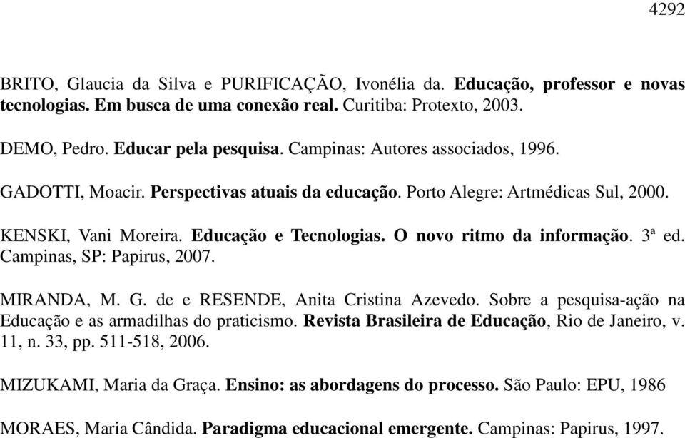 3ª ed. Campinas, SP: Papirus, 2007. MIRANDA, M. G. de e RESENDE, Anita Cristina Azevedo. Sobre a pesquisa-ação na Educação e as armadilhas do praticismo.