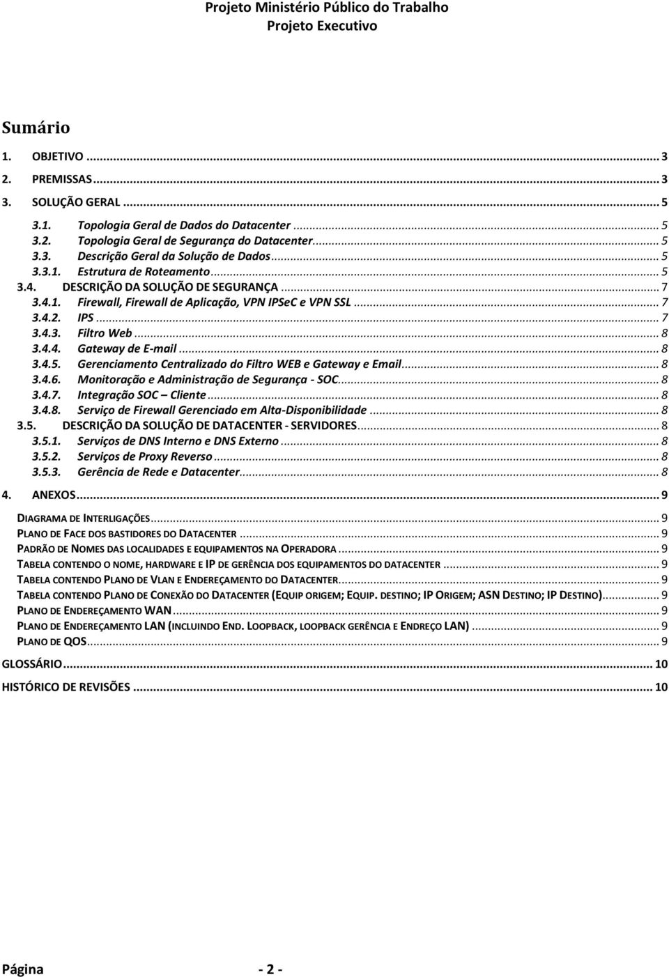 .. 8 3.4.5. Gerenciamento Centralizado do Filtro WEB e Gateway e Email... 8 3.4.6. Monitoração e Administração de Segurança - SOC... 8 3.4.7. Integração SOC Cliente... 8 3.4.8. Serviço de Firewall Gerenciado em Alta-Disponibilidade.