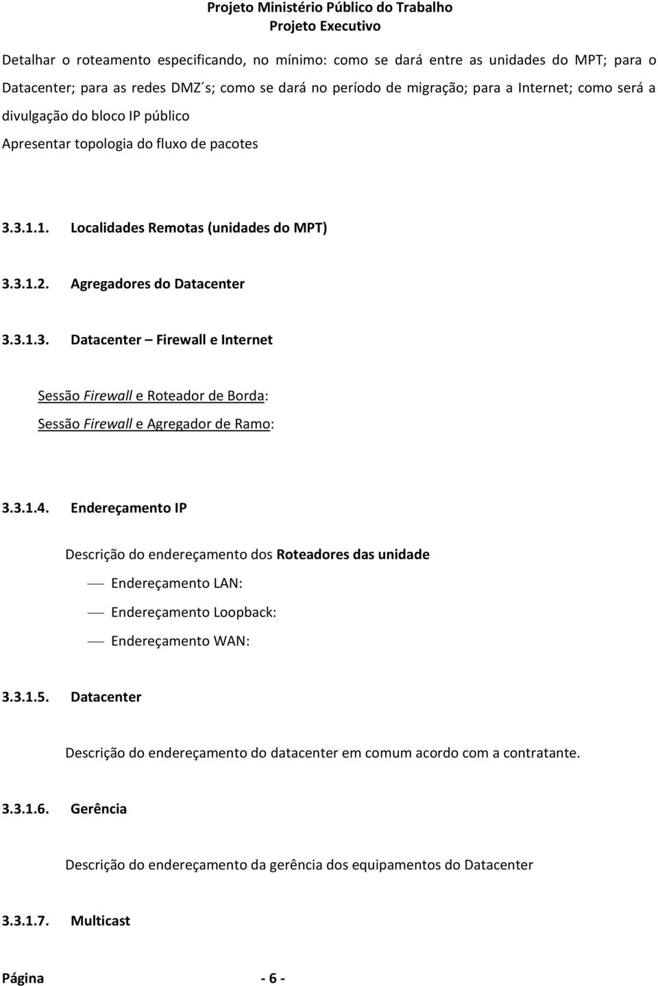 3.1.4. Endereçamento IP Descrição do endereçamento dos Roteadores das unidade Endereçamento LAN: Endereçamento Loopback: Endereçamento WAN: 3.3.1.5.