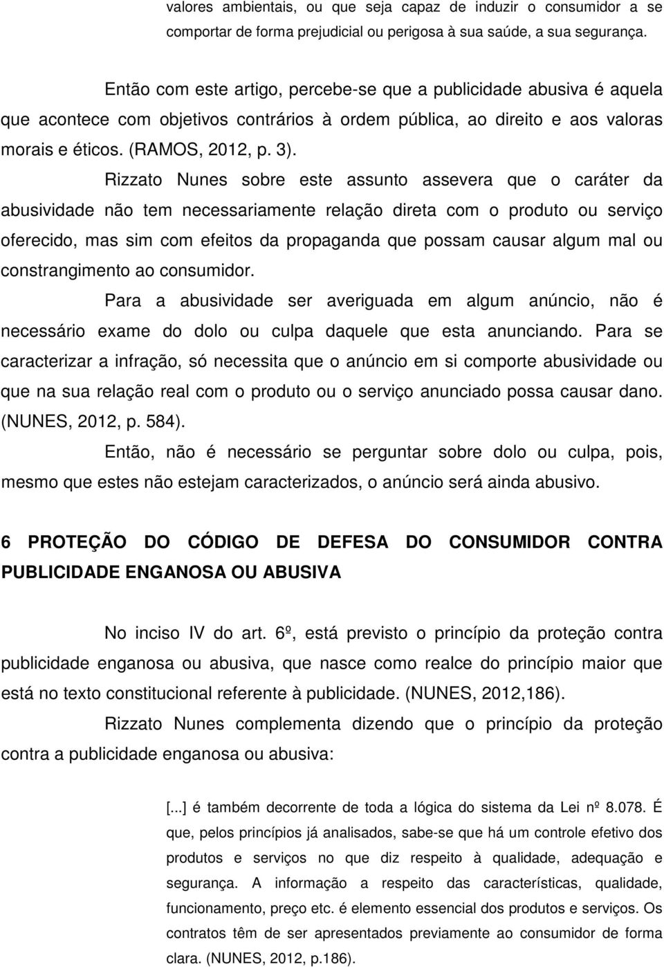 Rizzato Nunes sobre este assunto assevera que o caráter da abusividade não tem necessariamente relação direta com o produto ou serviço oferecido, mas sim com efeitos da propaganda que possam causar