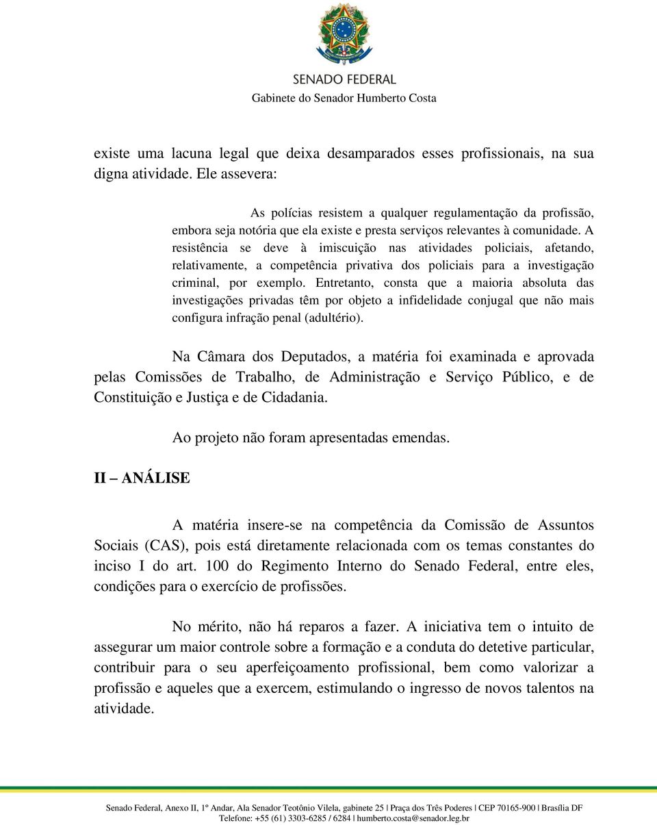 A resistência se deve à imiscuição nas atividades policiais, afetando, relativamente, a competência privativa dos policiais para a investigação criminal, por exemplo.