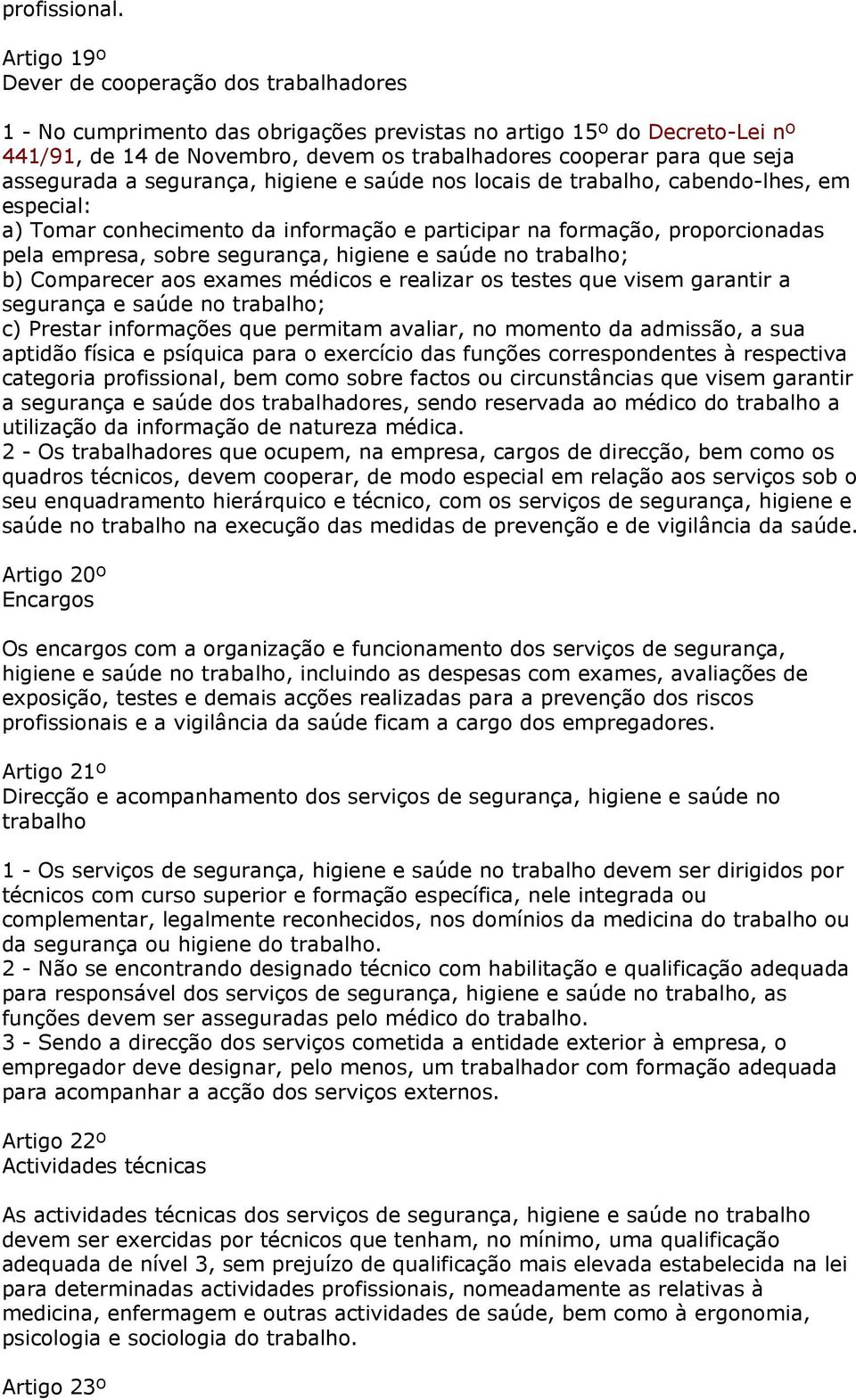 assegurada a segurança, higiene e saúde nos locais de trabalho, cabendo-lhes, em especial: a) Tomar conhecimento da informação e participar na formação, proporcionadas pela empresa, sobre segurança,