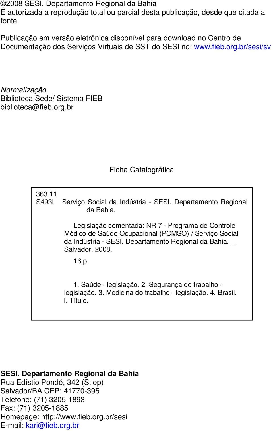 br/sesi/sv Normalização Biblioteca Sede/ Sistema FIEB biblioteca@fieb.org.br Ficha Catalográfica 363.11 S493l Serviço Social da Indústria - SESI. Departamento Regional da Bahia.