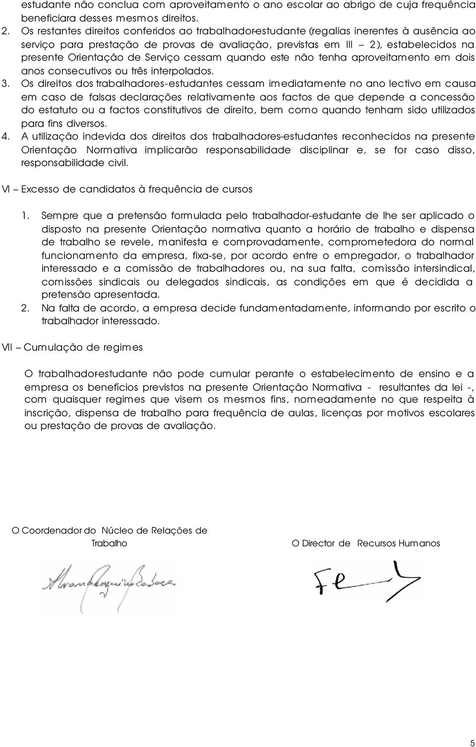 Serviço cessam quando este não tenha aproveitamento em dois anos consecutivos ou três interpolados. 3.