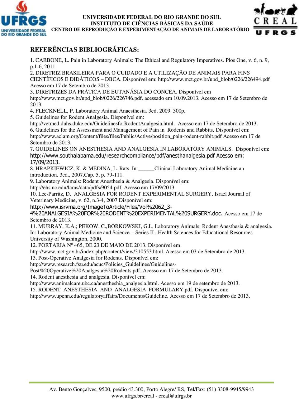 pdf Acesso em 17 de Setembro de 2013. 3. DIRETRIZES DA PRÁTICA DE EUTANÁSIA DO CONCEA. Disponível em http://www.mct.gov.br/upd_blob/0226/226746.pdf. acessado em 10.09.2013. Acesso em 17 de Setembro de 2013. 4.