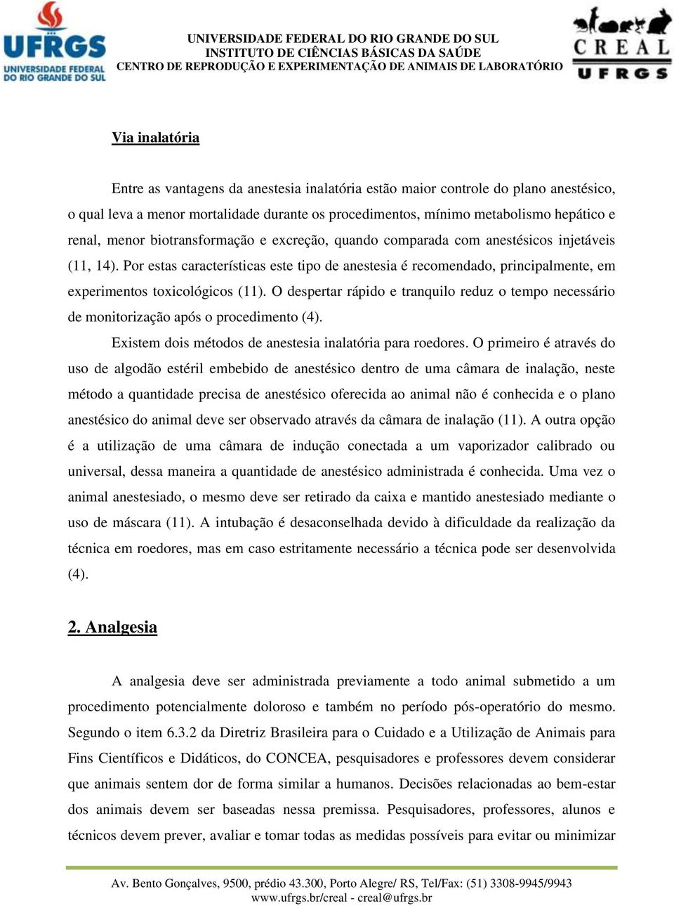 Por estas características este tipo de anestesia é recomendado, principalmente, em experimentos toxicológicos (11).